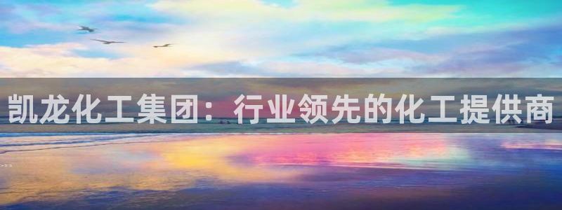 球盟会里面有打牌的嘛知乎：凯龙化工集团：行业领先的化工提供商