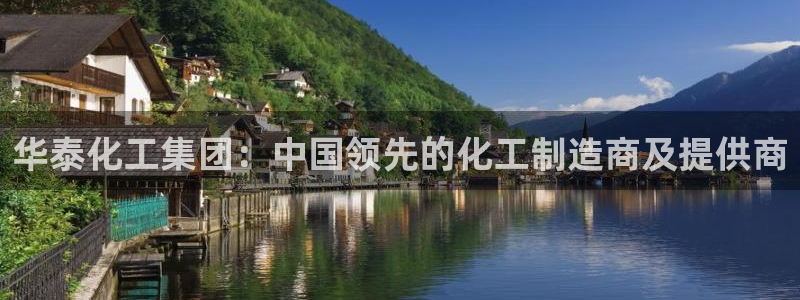 球盟会app入口：华泰化工集团：中国领先的化工制造商及提供商