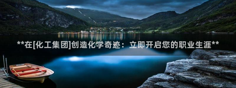 球盟会娱乐平台：**在[化工集团]创造化学奇迹：立即开启您的