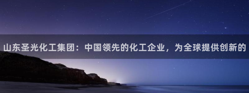 球盟会最新活动：山东圣光化工集团：中国领先的化工企业，为全球