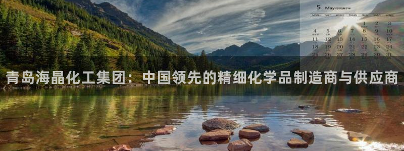 球盟会官网网页版：青岛海晶化工集团：中国领先的精细化学品制造