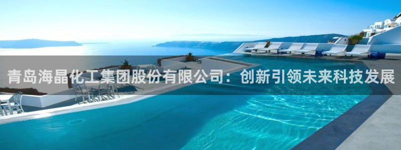 球盟会体育app官方网站：青岛海晶化工集团股份有限公司：创新