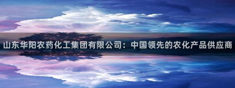 球盟会乐虎：山东华阳农药化工集团有限公司：中国领先的农化产品