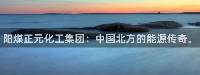 球盟会平台会黑单吗：阳煤正元化工集团：中国北方的能源传奇。
