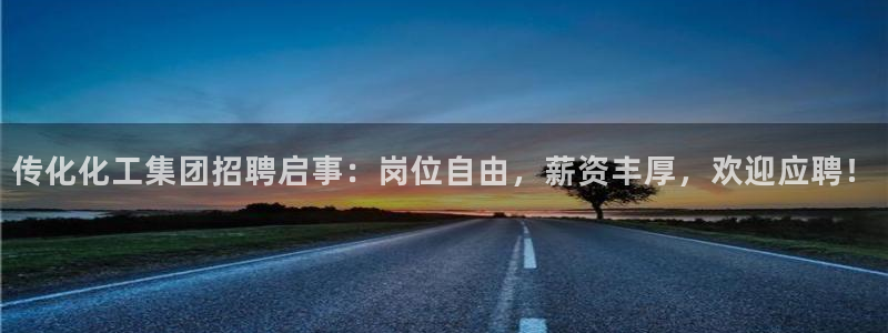 球盟会出款黑了：传化化工集团招聘启事：岗位自由，薪资丰厚，欢